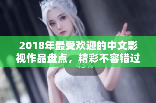 2018年最受欢迎的中文影视作品盘点，精彩不容错过