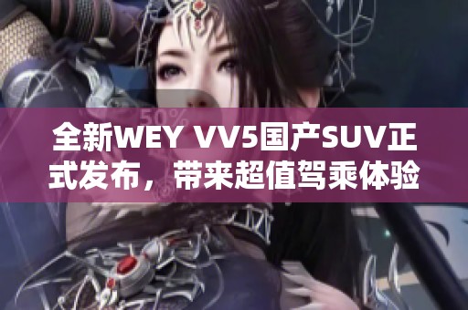 全新WEY VV5国产SUV正式发布，带来超值驾乘体验