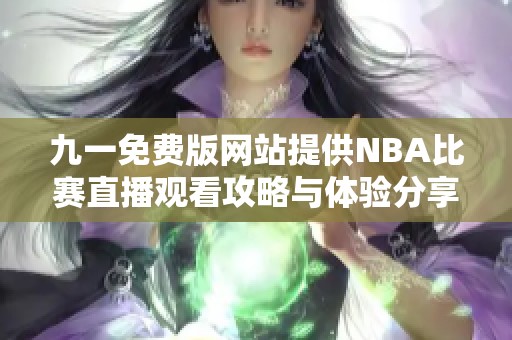 九一免费版网站提供NBA比赛直播观看攻略与体验分享