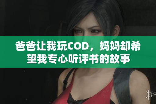 爸爸让我玩COD，妈妈却希望我专心听评书的故事