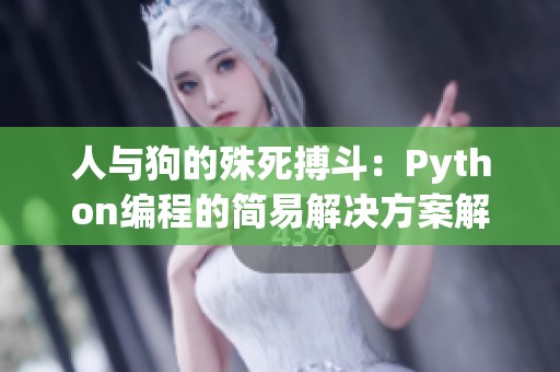 人与狗的殊死搏斗：Python编程的简易解决方案解析