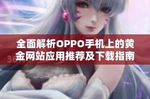 全面解析OPPO手机上的黄金网站应用推荐及下载指南