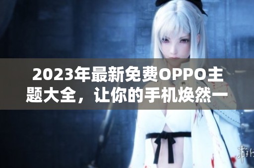 2023年最新免费OPPO主题大全，让你的手机焕然一新