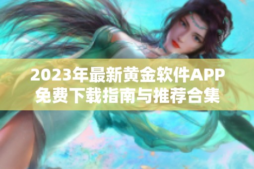 2023年最新黄金软件APP免费下载指南与推荐合集