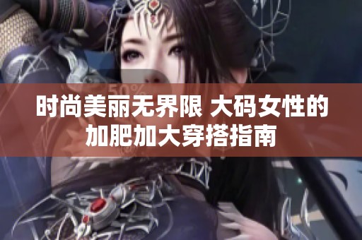 时尚美丽无界限 大码女性的加肥加大穿搭指南