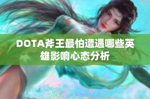 DOTA斧王最怕遭遇哪些英雄影响心态分析