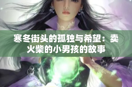 寒冬街头的孤独与希望：卖火柴的小男孩的故事