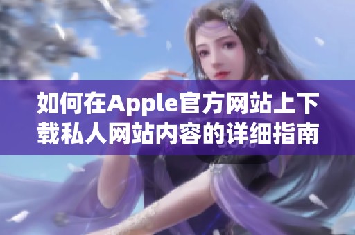 如何在Apple官方网站上下载私人网站内容的详细指南