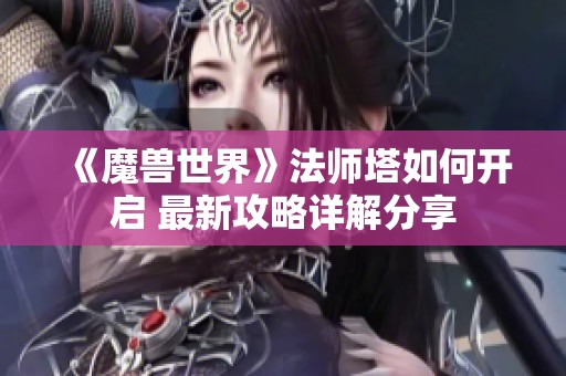 《魔兽世界》法师塔如何开启 最新攻略详解分享