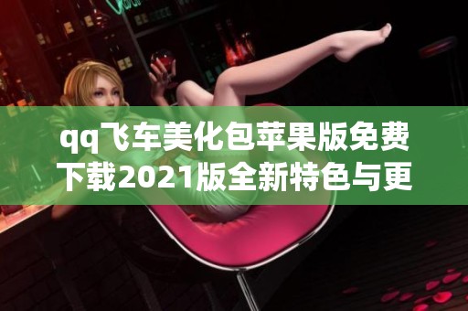 qq飞车美化包苹果版免费下载2021版全新特色与更新版介绍