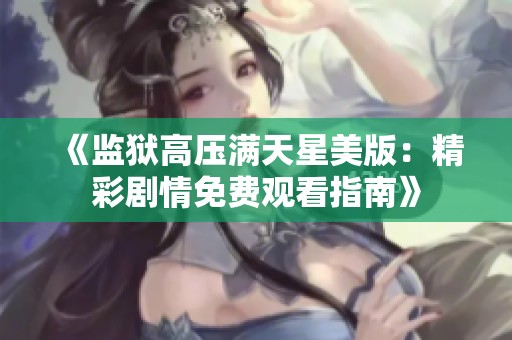 《监狱高压满天星美版：精彩剧情免费观看指南》