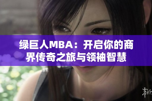 绿巨人MBA：开启你的商界传奇之旅与领袖智慧