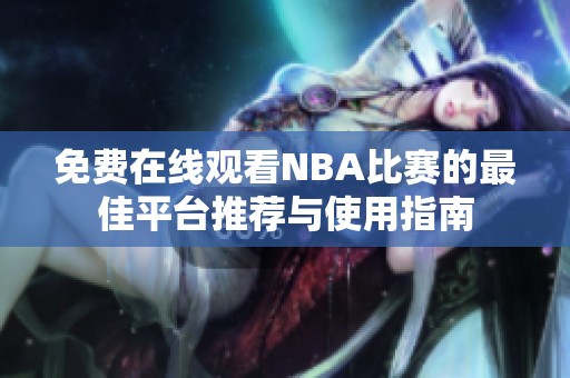 免费在线观看NBA比赛的最佳平台推荐与使用指南