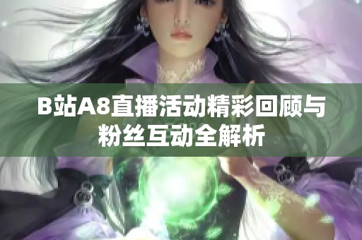 B站A8直播活动精彩回顾与粉丝互动全解析