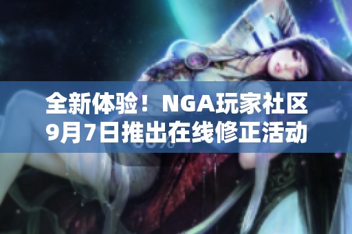 全新体验！NGA玩家社区9月7日推出在线修正活动