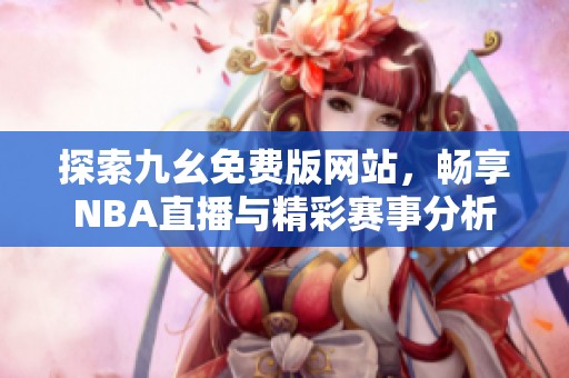 探索九幺免费版网站，畅享NBA直播与精彩赛事分析