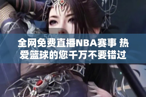 全网免费直播NBA赛事 热爱篮球的您千万不要错过