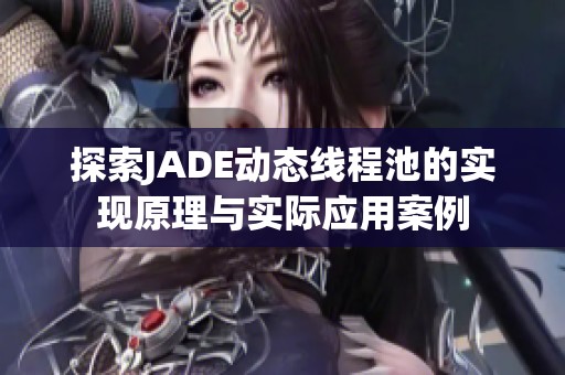 探索JADE动态线程池的实现原理与实际应用案例