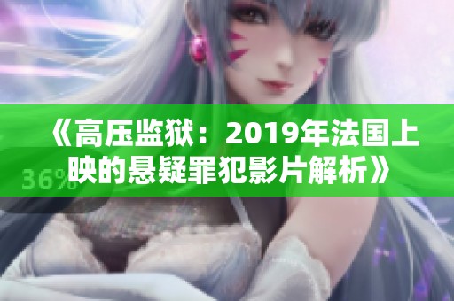 《高压监狱：2019年法国上映的悬疑罪犯影片解析》