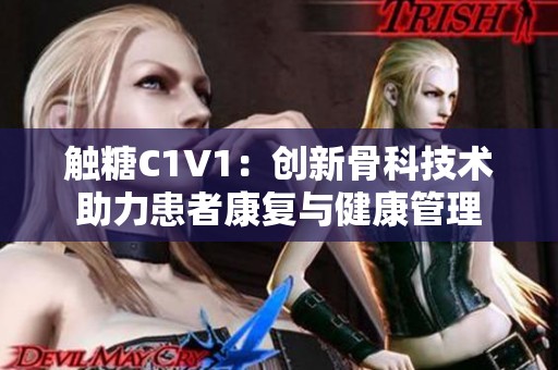 触糖C1V1：创新骨科技术助力患者康复与健康管理