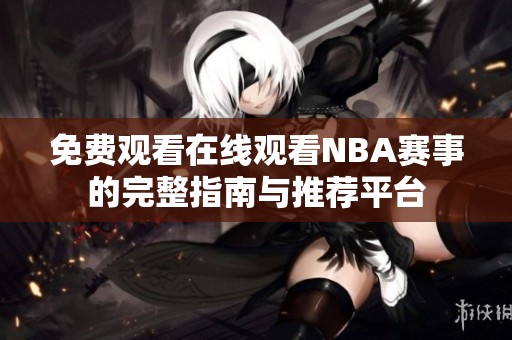 免费观看在线观看NBA赛事的完整指南与推荐平台