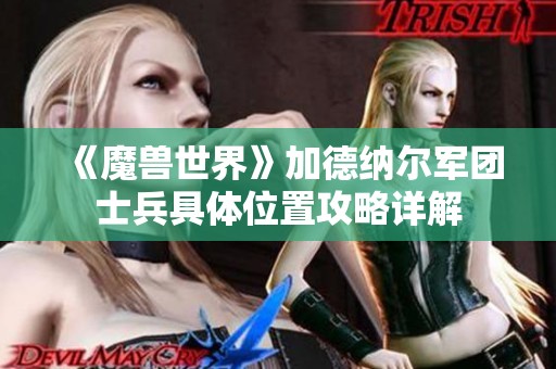 《魔兽世界》加德纳尔军团士兵具体位置攻略详解