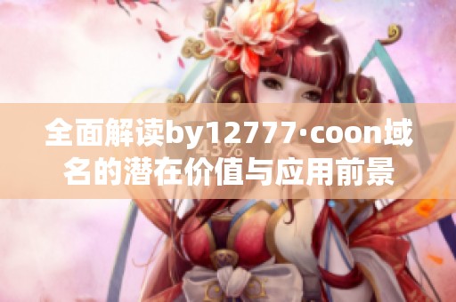 全面解读by12777·coon域名的潜在价值与应用前景