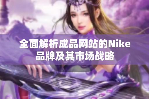 全面解析成品网站的Nike品牌及其市场战略