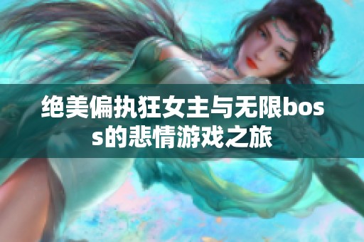 绝美偏执狂女主与无限boss的悲情游戏之旅