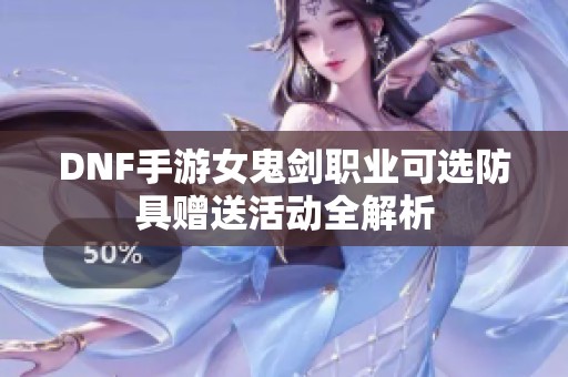 DNF手游女鬼剑职业可选防具赠送活动全解析