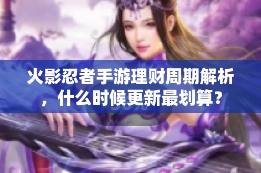 火影忍者手游理财周期解析，什么时候更新最划算？