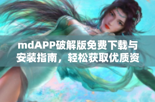 mdAPP破解版免费下载与安装指南，轻松获取优质资源