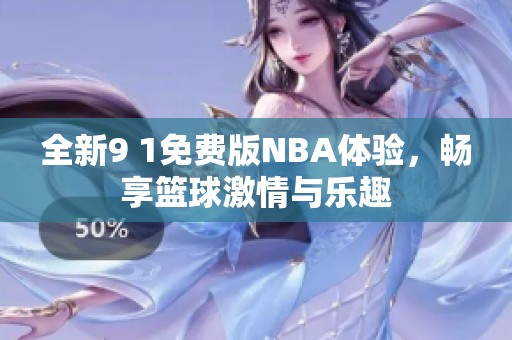 全新9 1免费版NBA体验，畅享篮球激情与乐趣