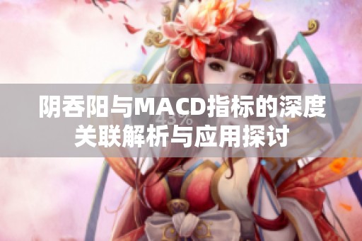 阴吞阳与MACD指标的深度关联解析与应用探讨