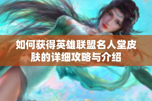 如何获得英雄联盟名人堂皮肤的详细攻略与介绍