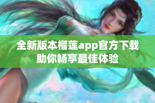 全新版本榴莲app官方下载助你畅享最佳体验