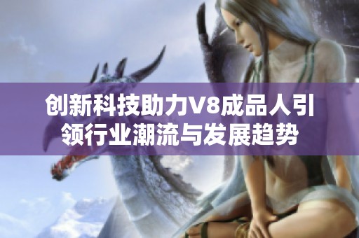 创新科技助力V8成品人引领行业潮流与发展趋势