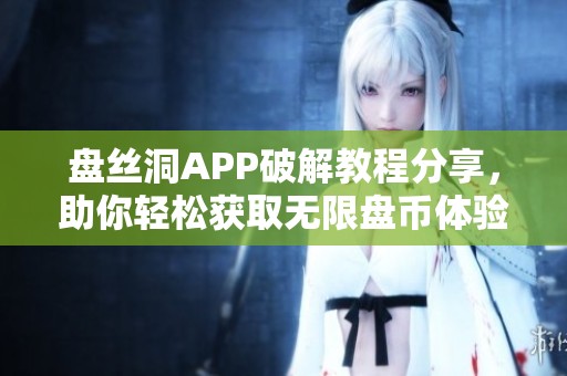 盘丝洞APP破解教程分享，助你轻松获取无限盘币体验