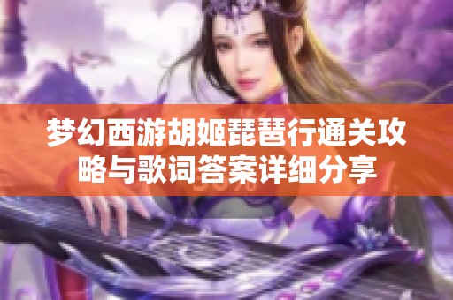 梦幻西游胡姬琵琶行通关攻略与歌词答案详细分享