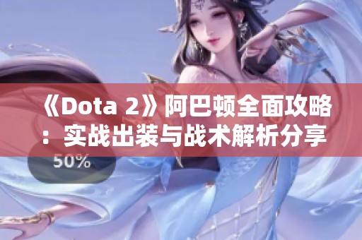 《Dota 2》阿巴顿全面攻略：实战出装与战术解析分享