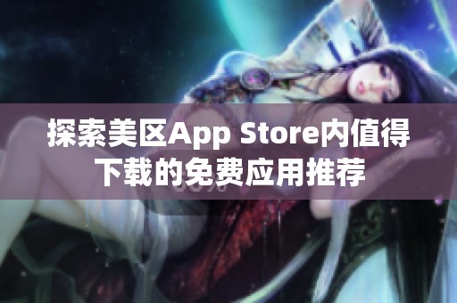 探索美区App Store内值得下载的免费应用推荐