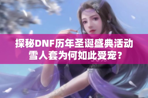 探秘DNF历年圣诞盛典活动 雪人套为何如此受宠？