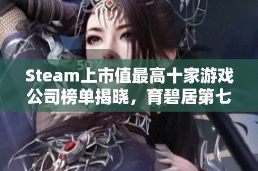 Steam上市值最高十家游戏公司榜单揭晓，育碧居第七位