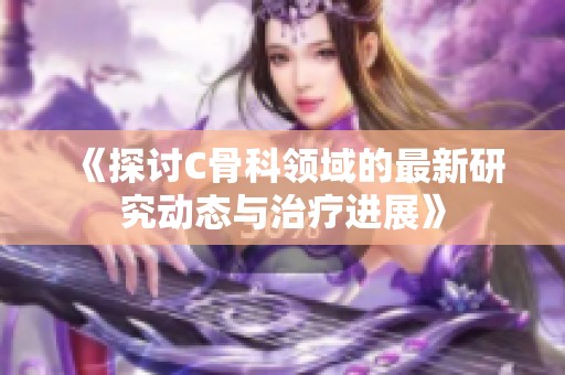 《探讨C骨科领域的最新研究动态与治疗进展》