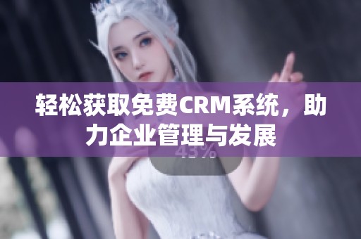 轻松获取免费CRM系统，助力企业管理与发展