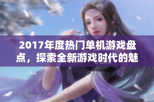 2017年度热门单机游戏盘点，探索全新游戏时代的魅力