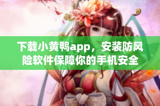 下载小黄鸭app，安装防风险软件保障你的手机安全