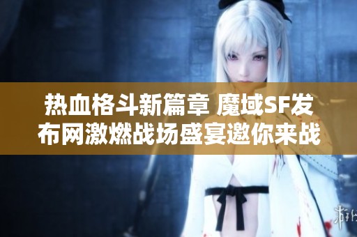 热血格斗新篇章 魔域SF发布网激燃战场盛宴邀你来战