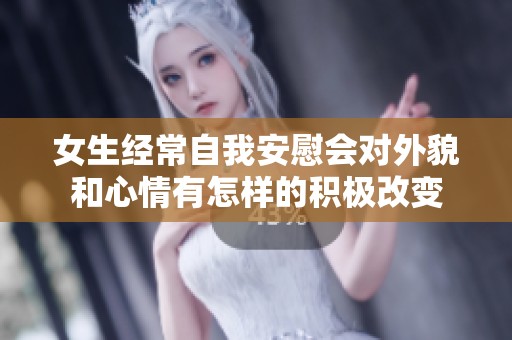 女生经常自我安慰会对外貌和心情有怎样的积极改变