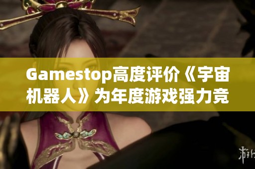 Gamestop高度评价《宇宙机器人》为年度游戏强力竞争者